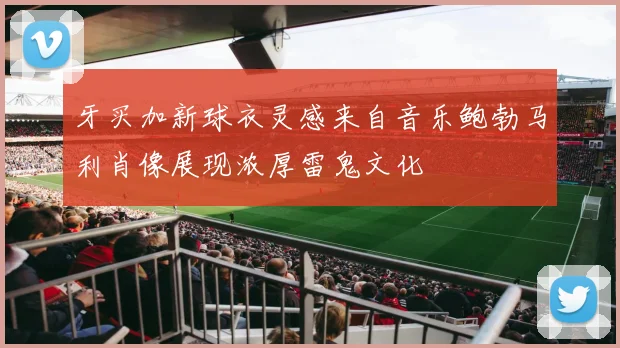 牙买加新球衣灵感来自音乐鲍勃马利肖像展现浓厚雷鬼文化