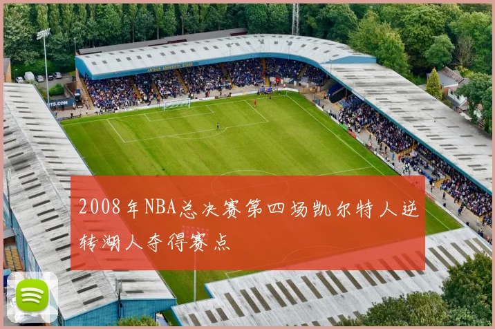 2008年NBA总决赛第四场凯尔特人逆转湖人夺得赛点